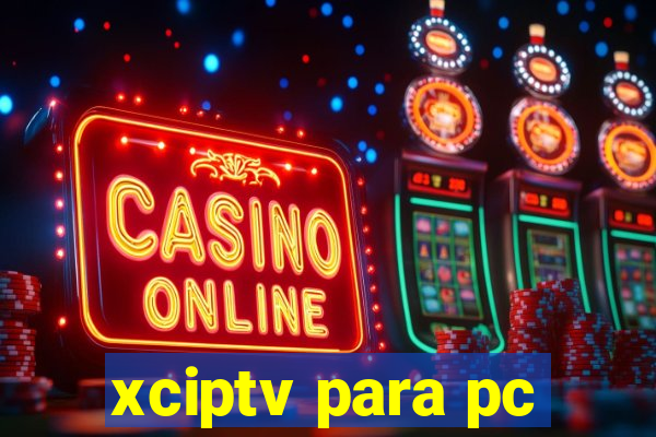 xciptv para pc